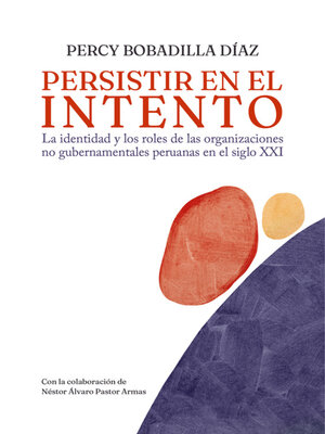 cover image of Persistir en el intento. La identidad y los roles de las organizaciones no gubernamentales peruanas en el siglo XXI